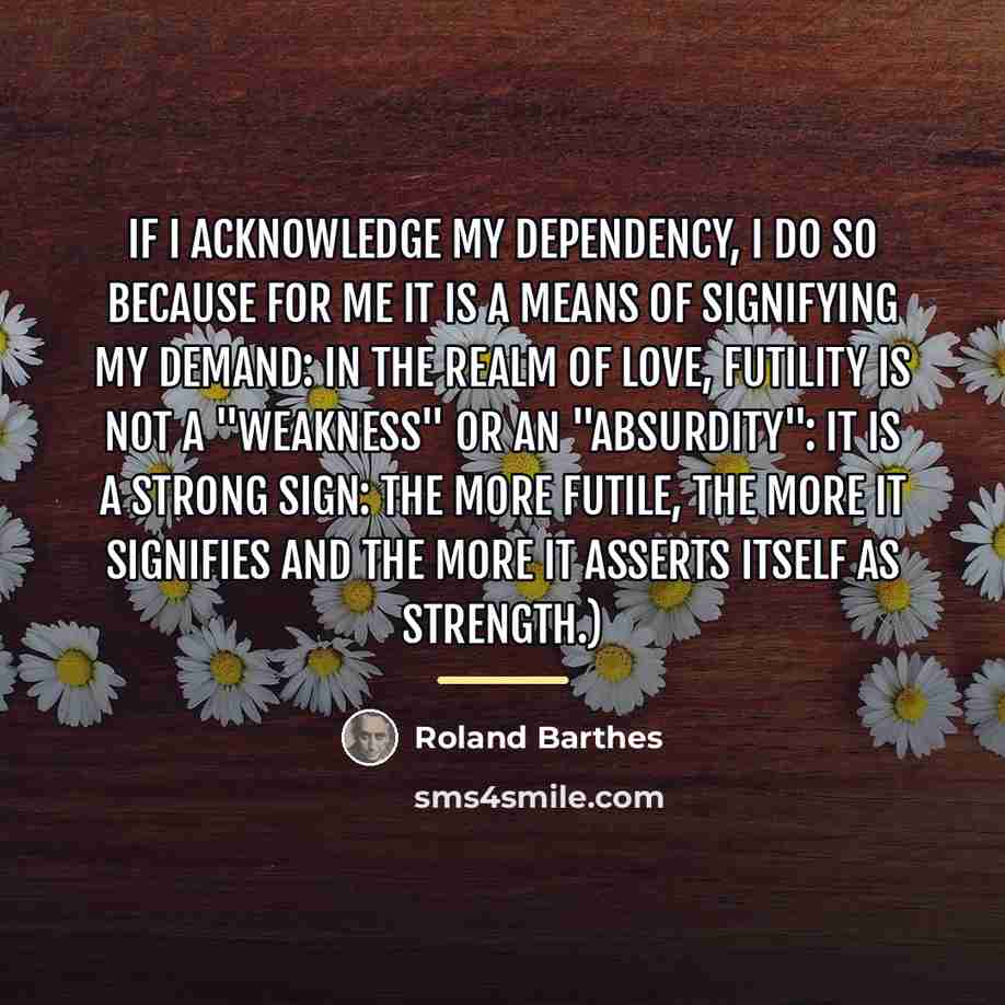 “If I acknowledge my dependency, I do so because for…” quote by Roland Barthes