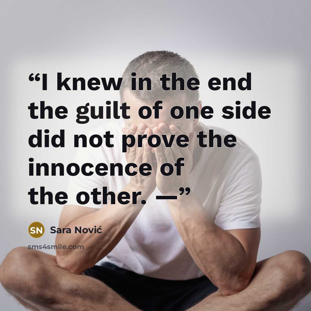 “I knew in the end the guilt of one side did not prove the innocence of the other. —” quote by Sara Nović