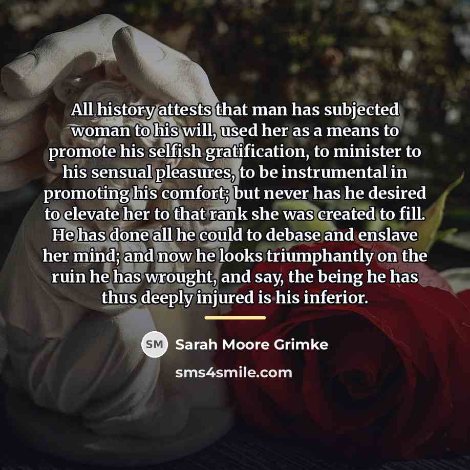 “All history attests that man has subjected woman to his…” quote by Sarah Moore Grimke
