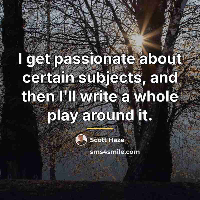 “I get passionate about certain subjects, and then I'll write…” quote by Scott Haze