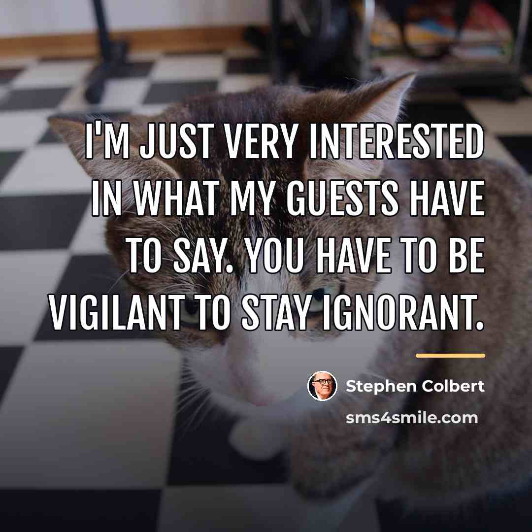 “I'm just very interested in what my guests have to…” quote by Stephen Colbert