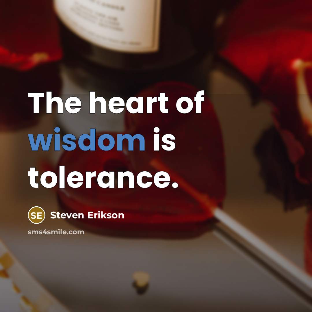 “The heart of wisdom is tolerance.…” quote by Steven Erikson