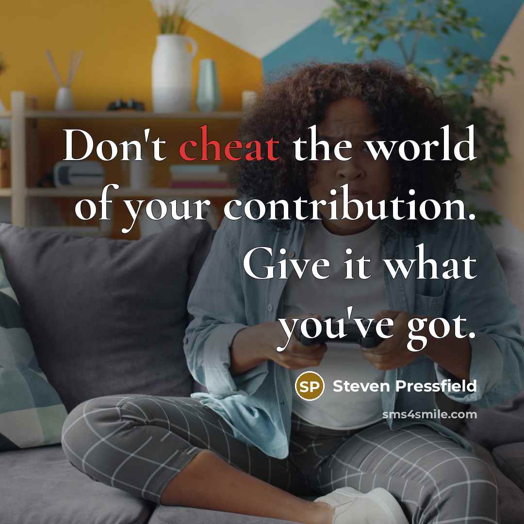 “Don't cheat the world of your contribution. Give it what…” quote by Steven Pressfield