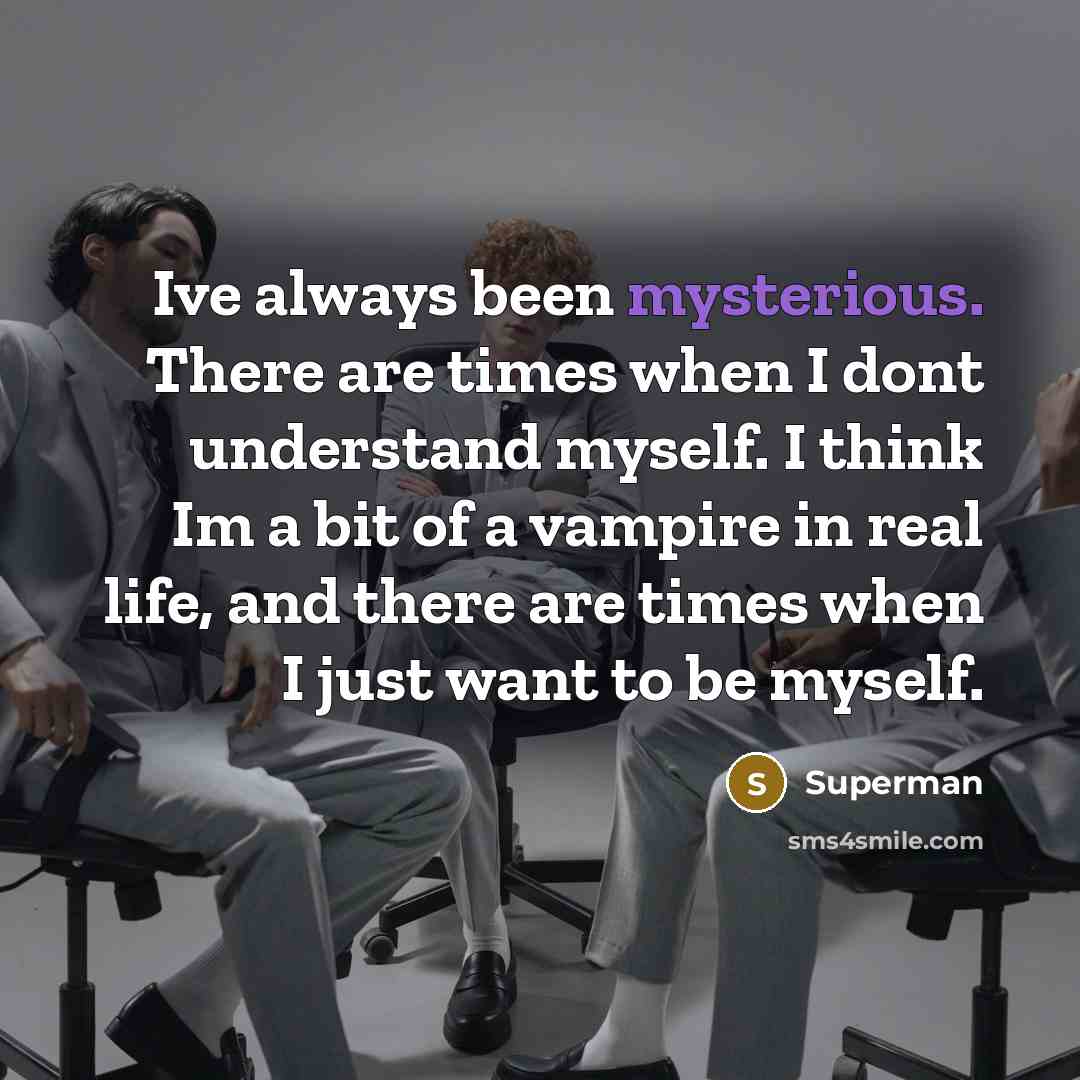 “Ive always been mysterious. There are times when I dont…” quote by Superman
