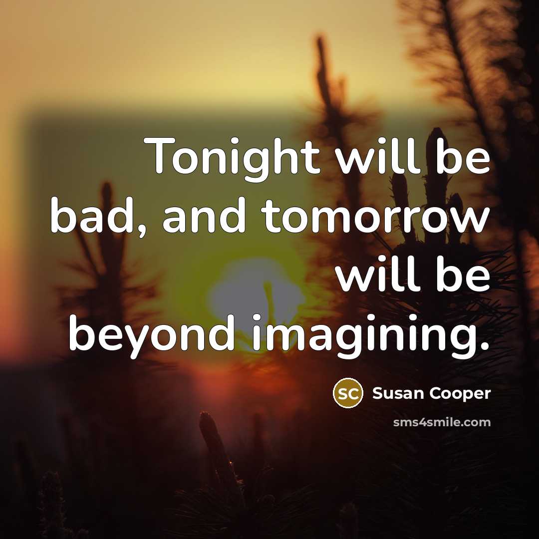 “Tonight will be bad, and tomorrow will be beyond imagining.…” quote by Susan Cooper