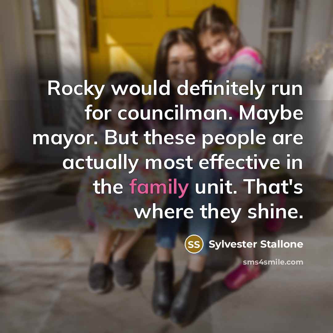 “Rocky would definitely run for councilman. Maybe mayor. But these…” quote by Sylvester Stallone