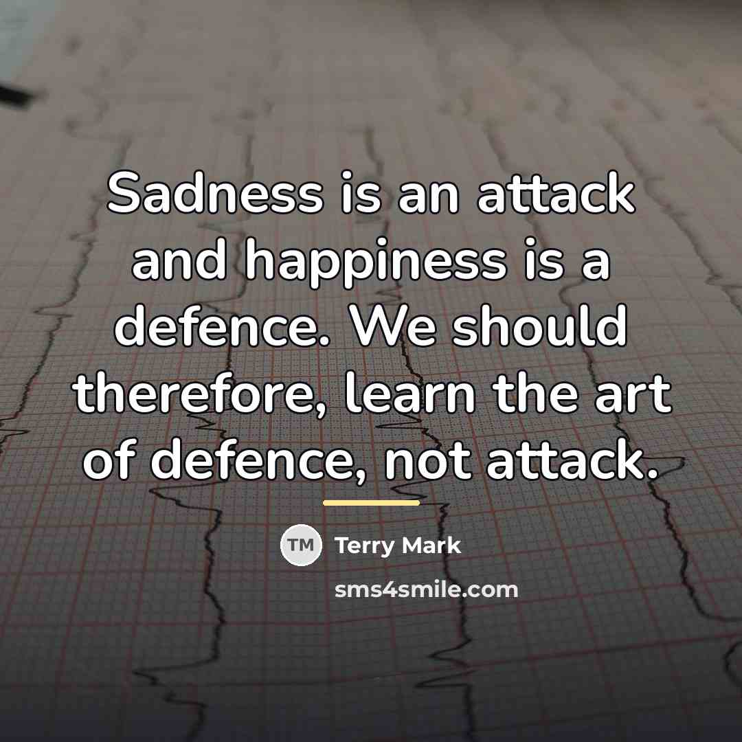 “Sadness is an attack and happiness is a defence. We…” quote by Terry Mark