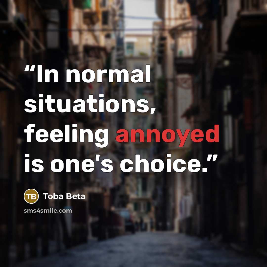 “In normal situations, feeling annoyed is one's choice.” quote by Toba Beta