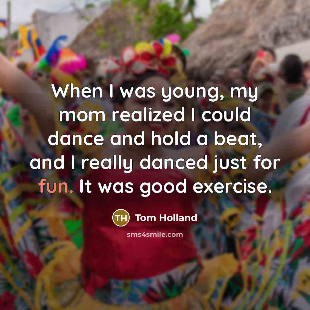 “When I was young, my mom realized I could dance…” quote by Tom Holland