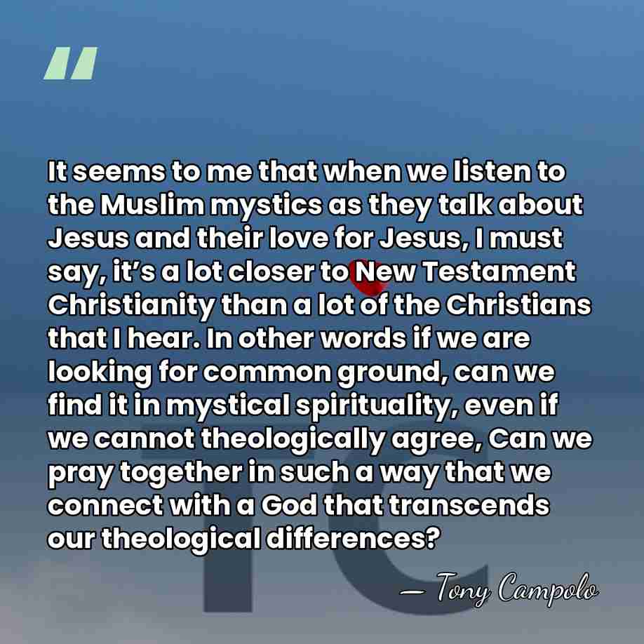 It seems to me that when we listen to the Muslim mystics&hellip; - Tony Campolo