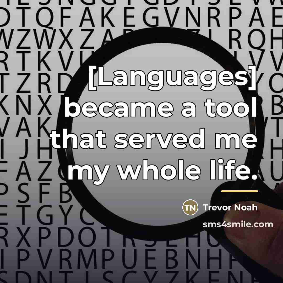 “[Languages] became a tool that served me my whole life.…” quote by Trevor Noah