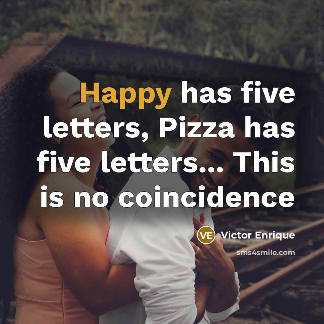 “Happy has five letters, Pizza has five letters... This is no coincidence” quote by Victor Enrique