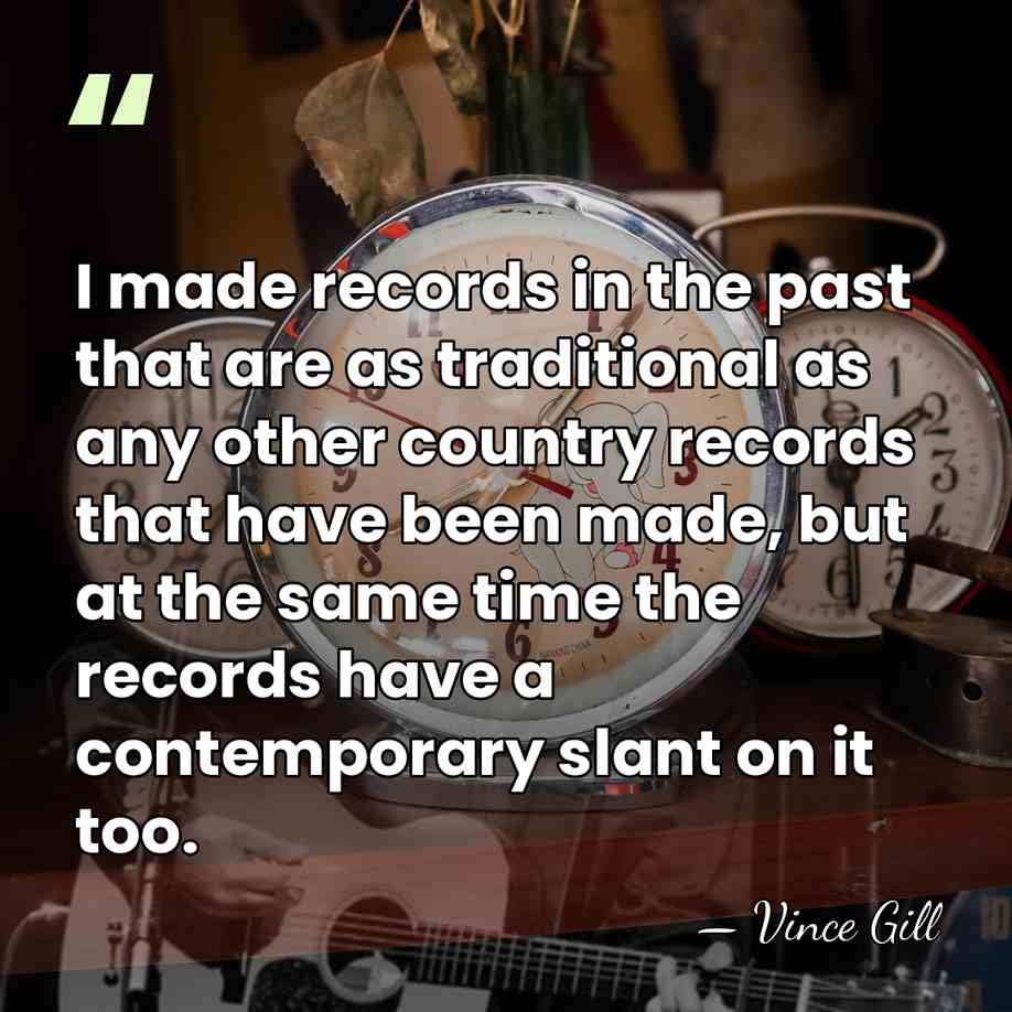 I made records in the past that are as traditional as any&hellip; - Vince Gill