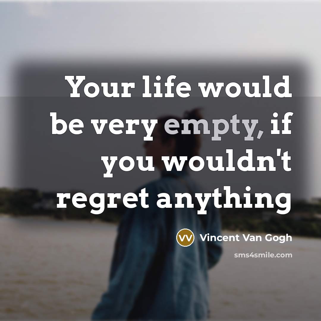 “Your life would be very empty, if you wouldn't regret…” quote by Vincent Van Gogh