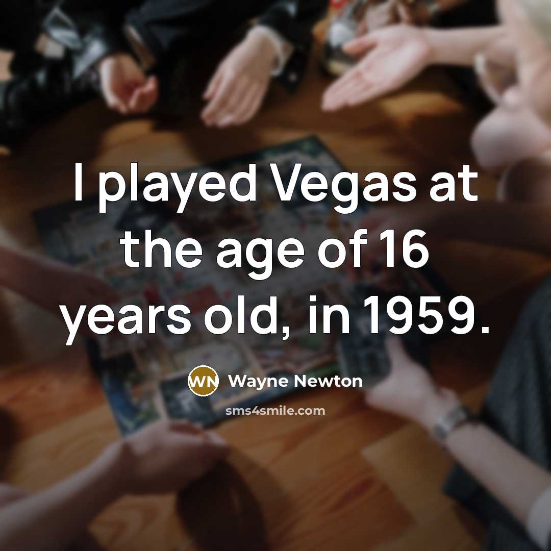 “I played Vegas at the age of 16 years old,…” quote by Wayne Newton