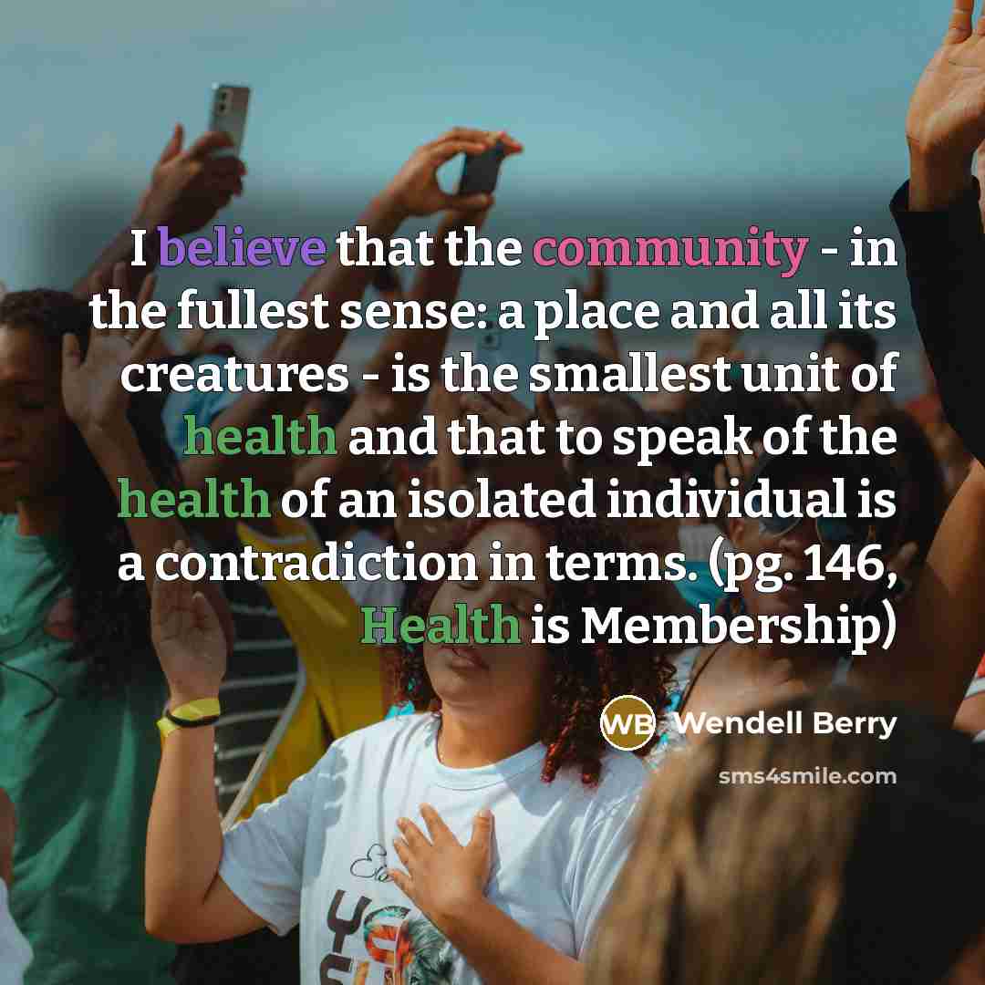 “I believe that the community - in the fullest sense:…” quote by Wendell Berry