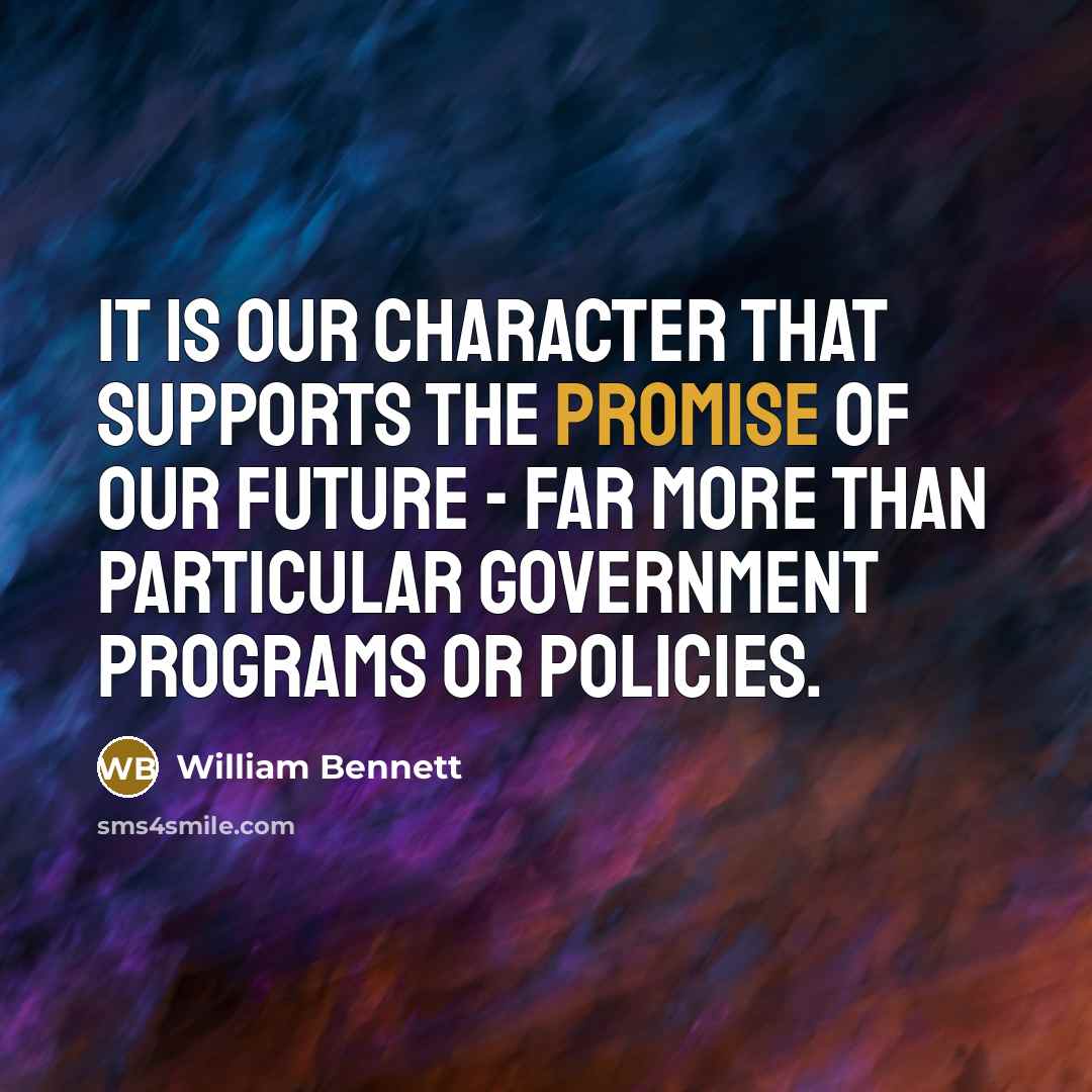 “It is our character that supports the promise of our…” quote by William Bennett