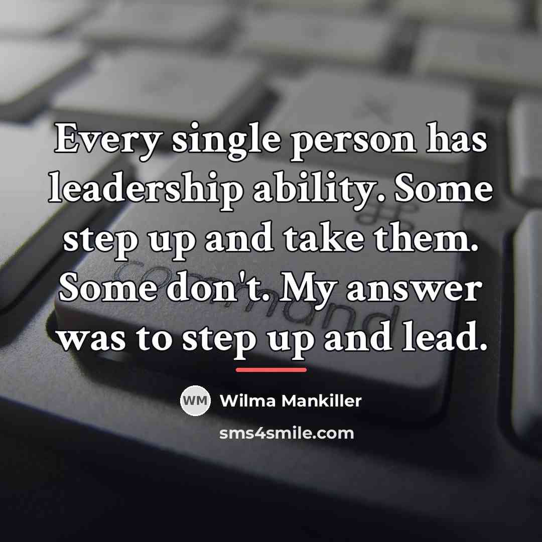 “Every single person has leadership ability. Some step up and…” quote by Wilma Mankiller