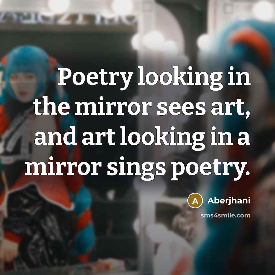 “Poetry looking in the mirror sees art, and art looking…” quote by Aberjhani