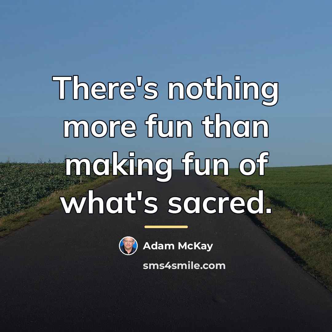 “There's nothing more fun than making fun of what's sacred.…” quote by Adam McKay