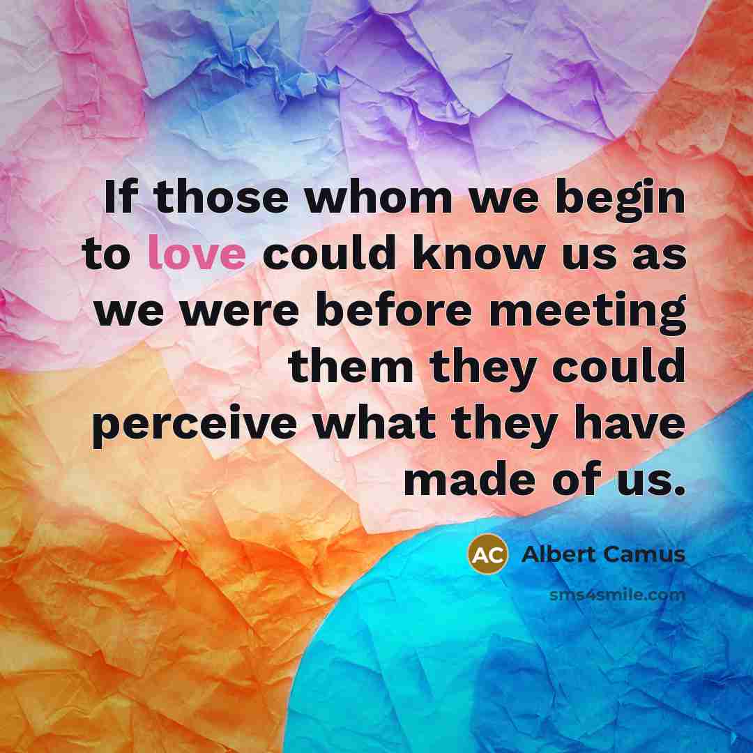 “If those whom we begin to love could know us…” quote by Albert Camus