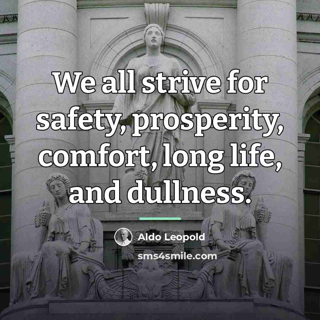 “We all strive for safety, prosperity, comfort, long life, and…” quote by Aldo Leopold