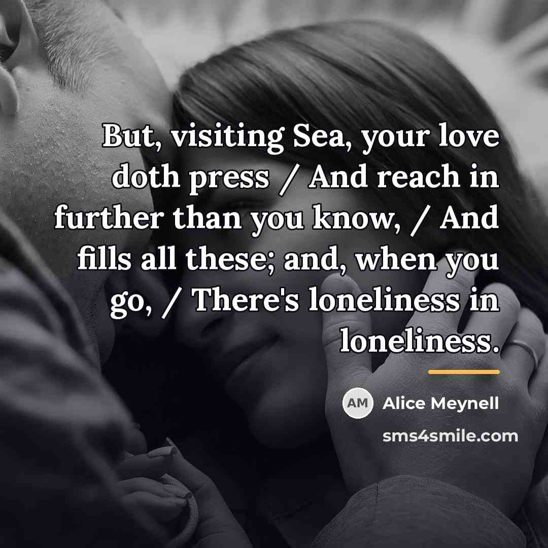 “But, visiting Sea, your love doth press / And reach…” quote by Alice Meynell