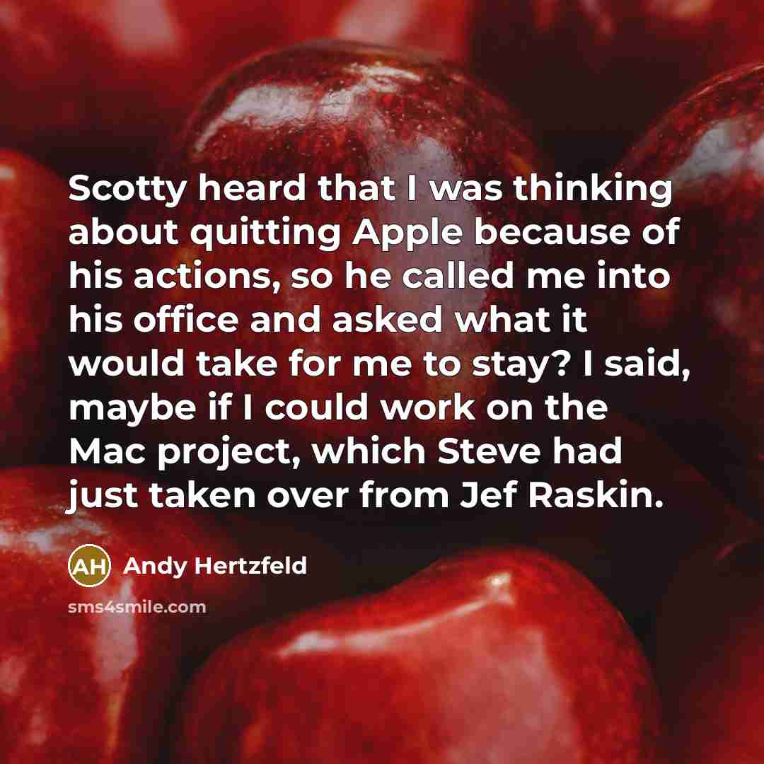 “Scotty heard that I was thinking about quitting Apple because…” quote by Andy Hertzfeld