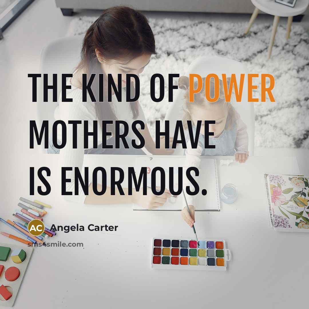 “The kind of power mothers have is enormous.…” quote by Angela Carter