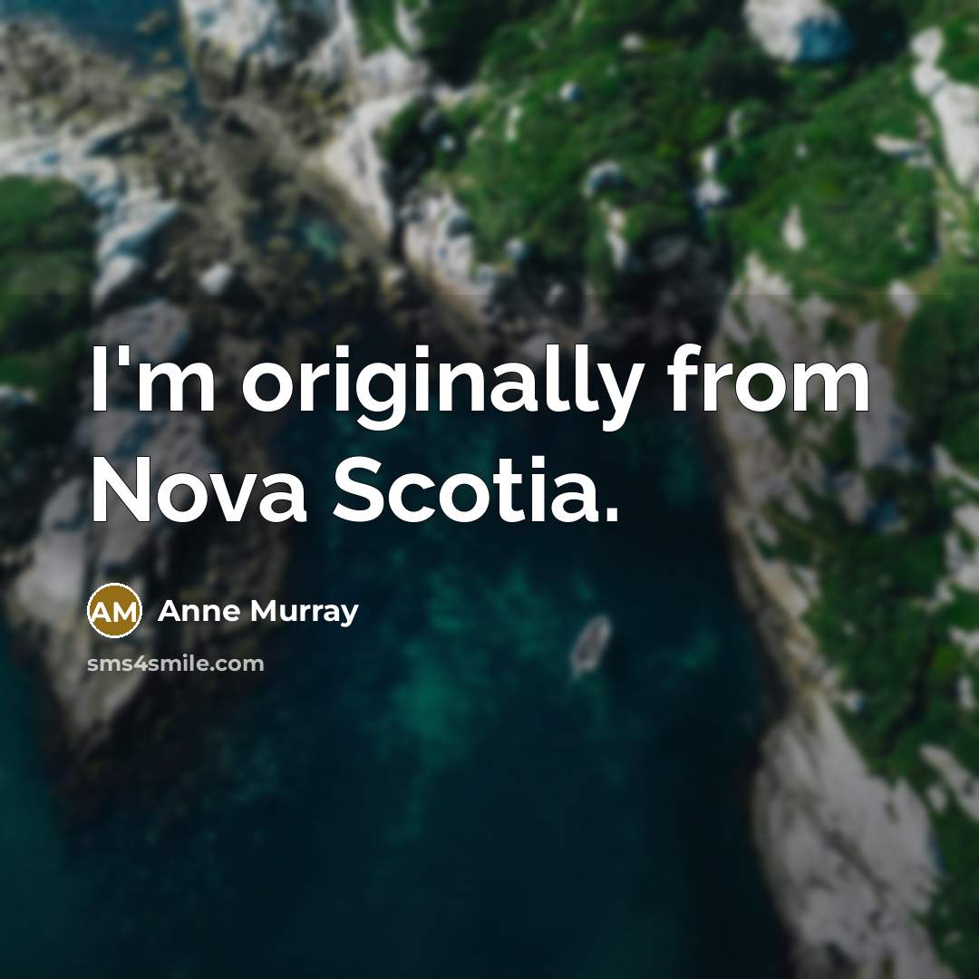 “I'm originally from Nova Scotia.…” quote by Anne Murray