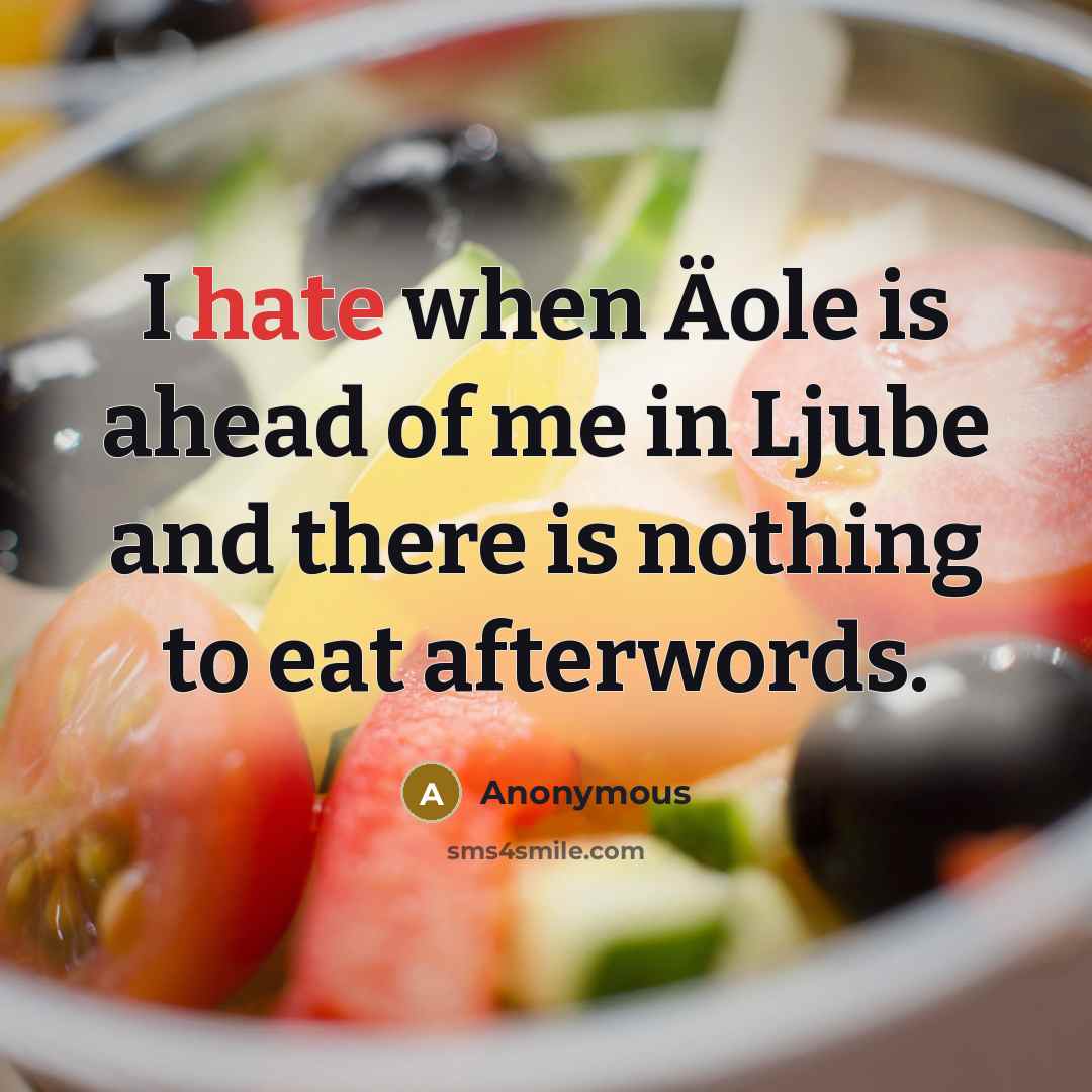 “I hate when Äole is ahead of me in Ljube and there is nothing to eat afterwords.” quote by Anonymous