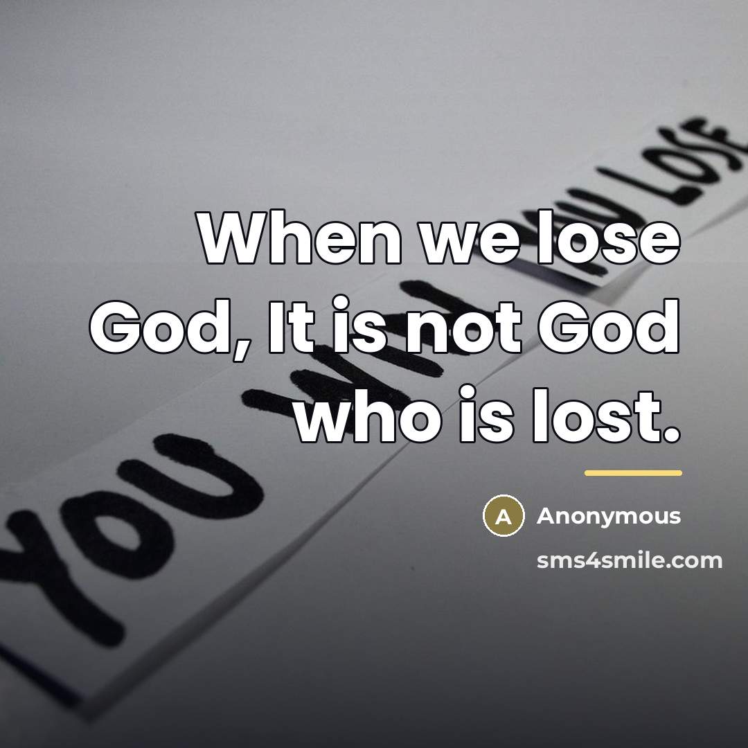 “When we lose God, It is not God who is…” quote by Anonymous