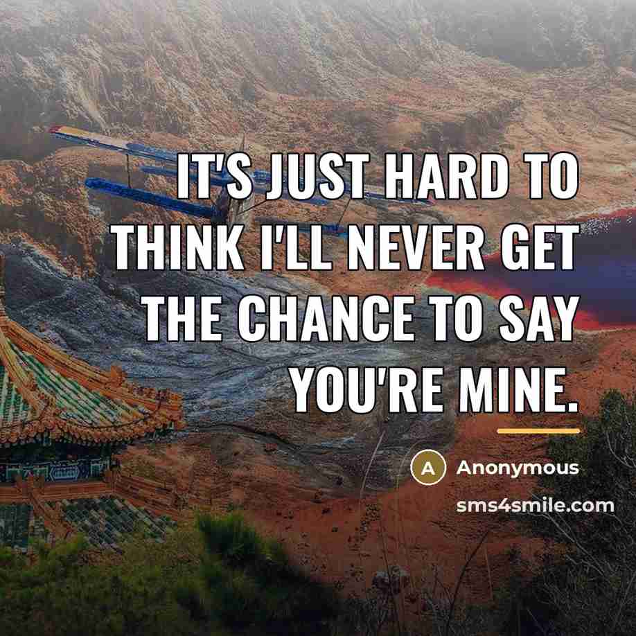 “It's just hard to think I'll never get the chance…” quote by Anonymous