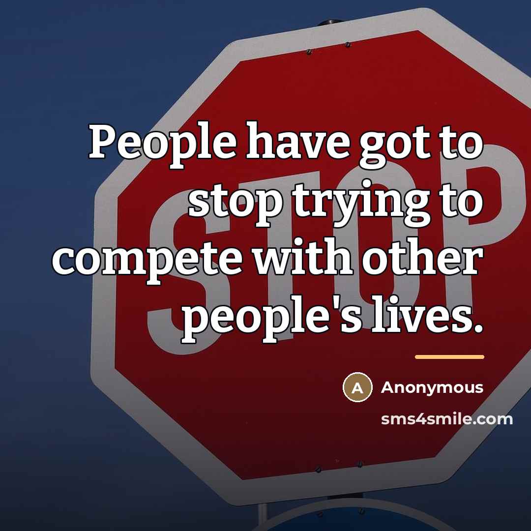 “People have got to stop trying to compete with other…” quote by Anonymous
