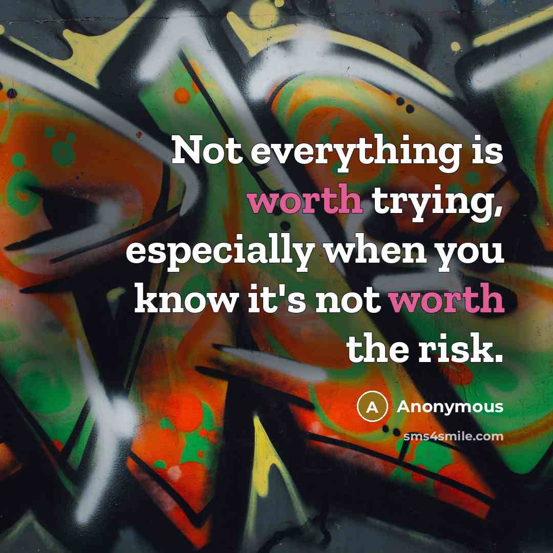 “Not everything is worth trying, especially when you know it's not worth the risk.” quote by Anonymous