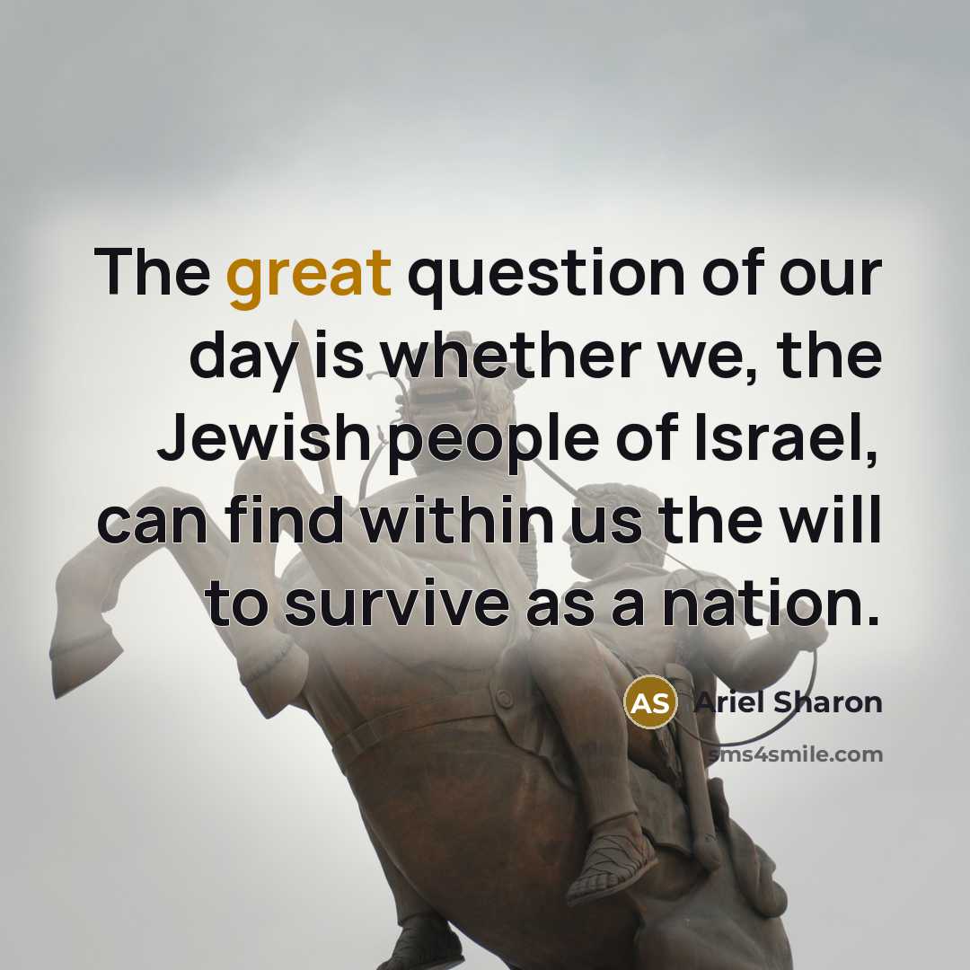 “The great question of our day is whether we, the…” quote by Ariel Sharon