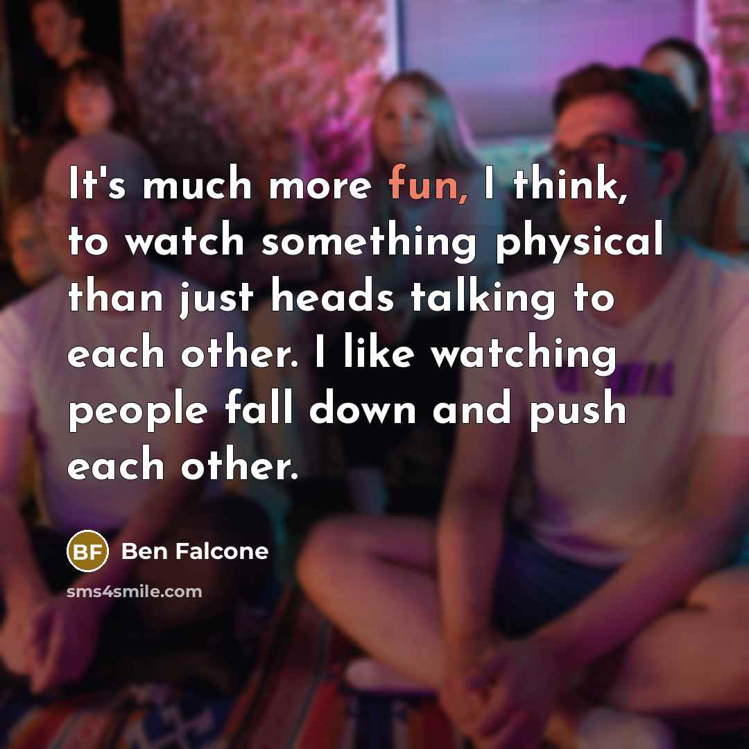 “It's much more fun, I think, to watch something physical…” quote by Ben Falcone