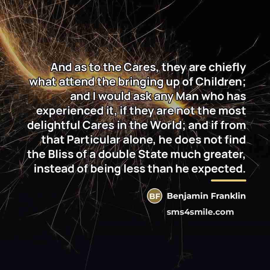 “And as to the Cares, they are chiefly what attend…” quote by Benjamin Franklin