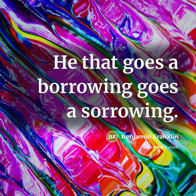 “He that goes a borrowing goes a sorrowing.…” quote by Benjamin Franklin