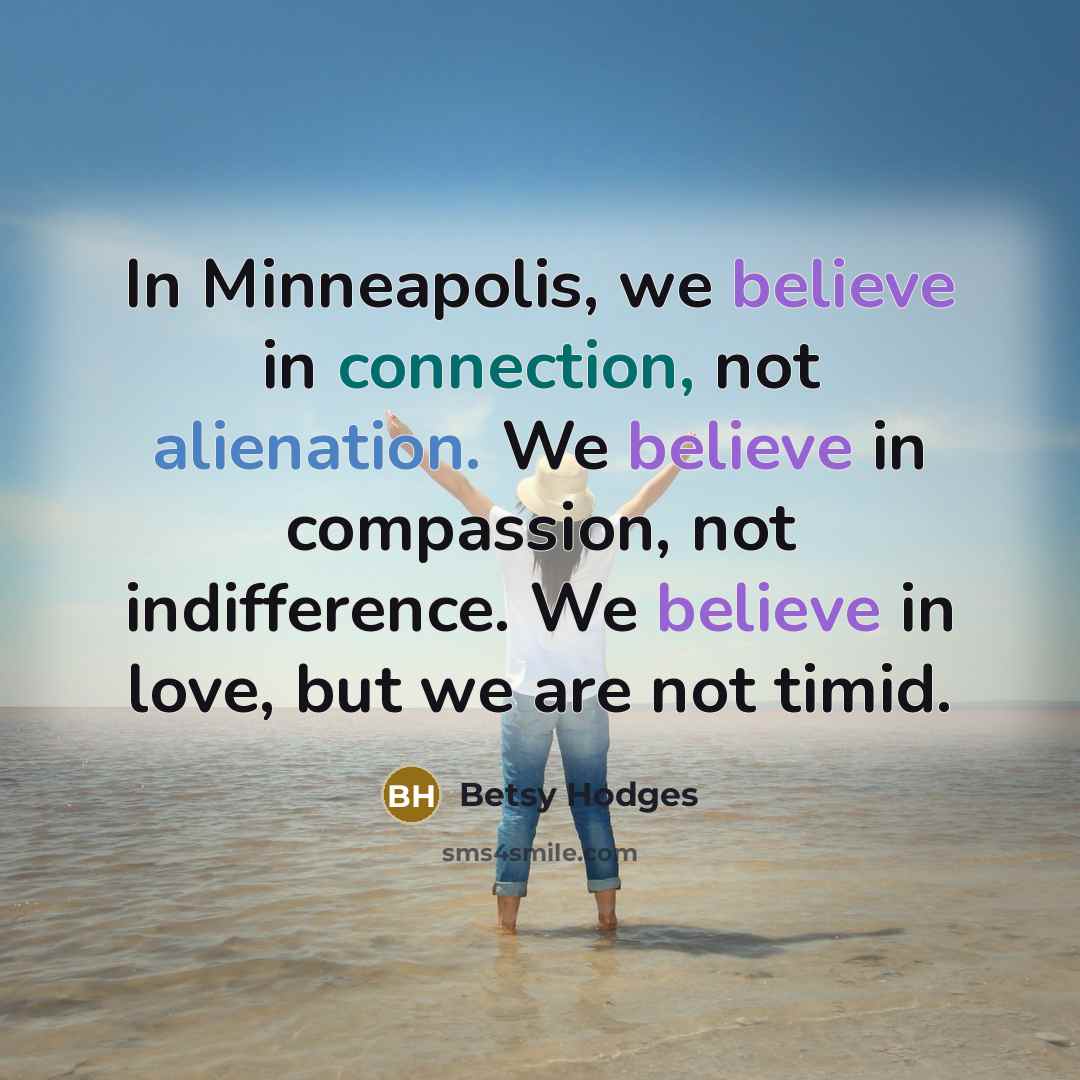 “In Minneapolis, we believe in connection, not alienation. We believe…” quote by Betsy Hodges