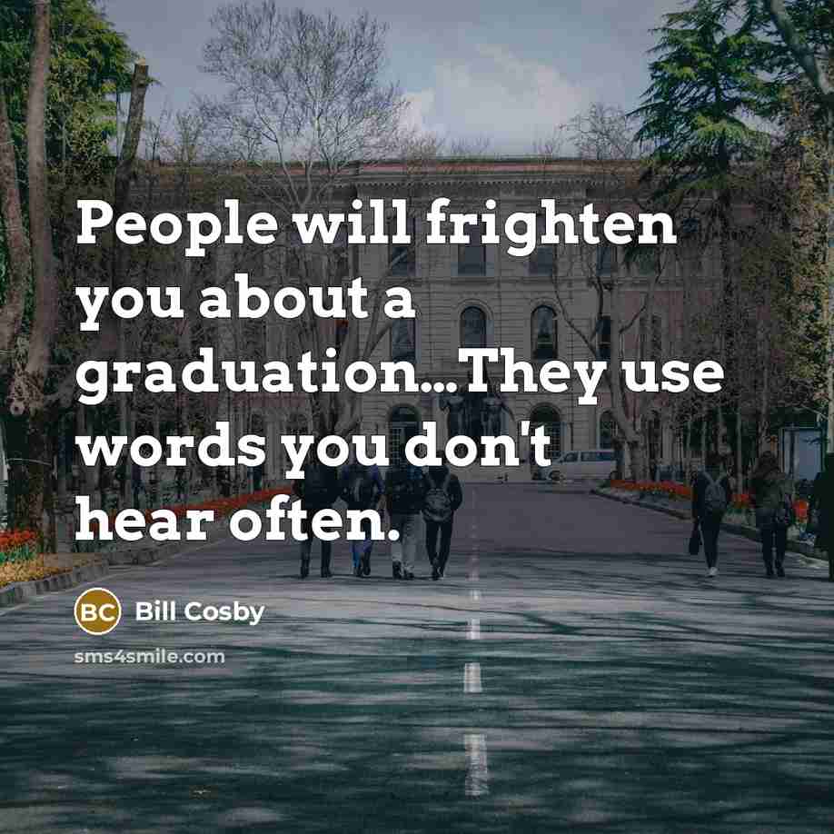 “People will frighten you about a graduation....They use words you…” quote by Bill Cosby