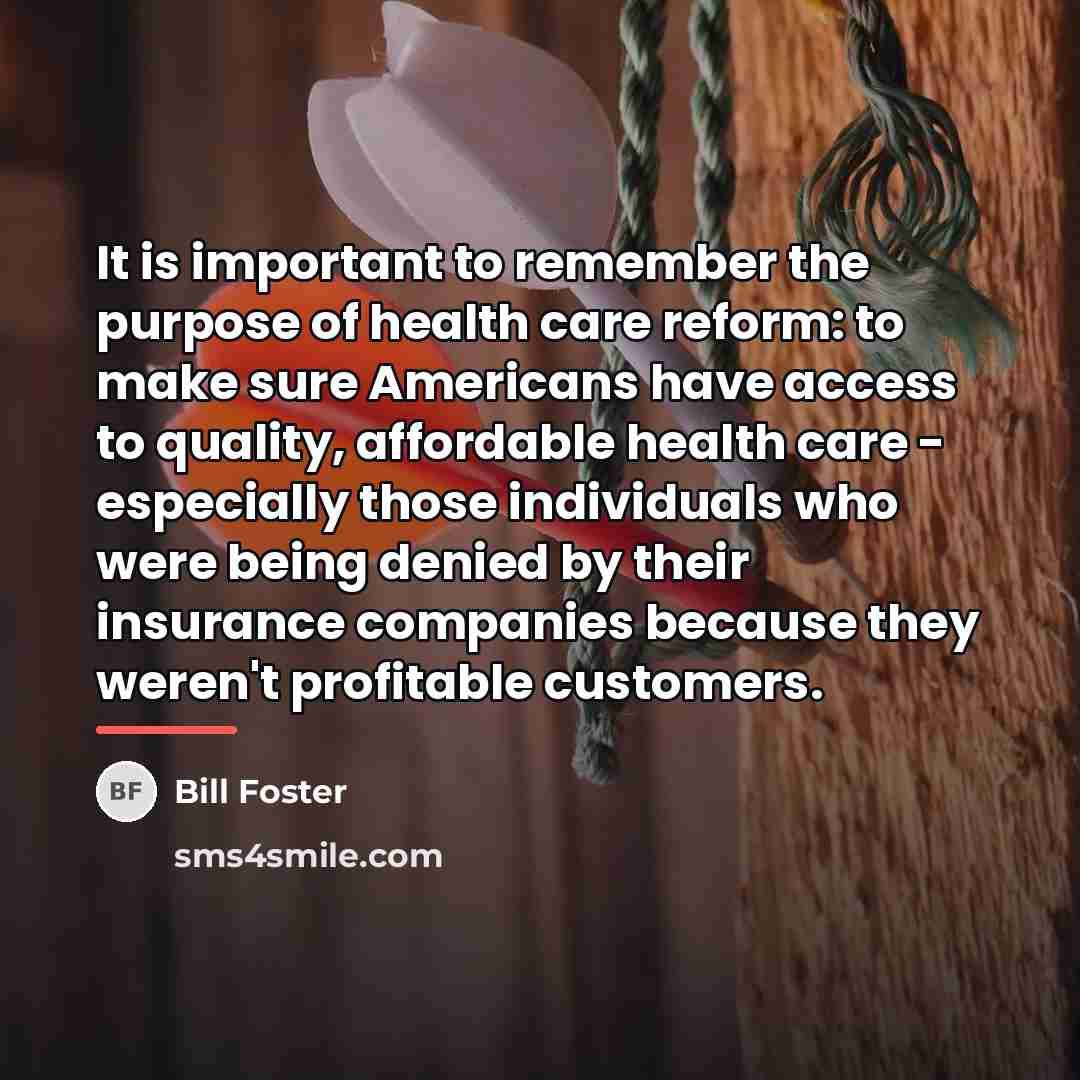 “It is important to remember the purpose of health care…” quote by Bill Foster