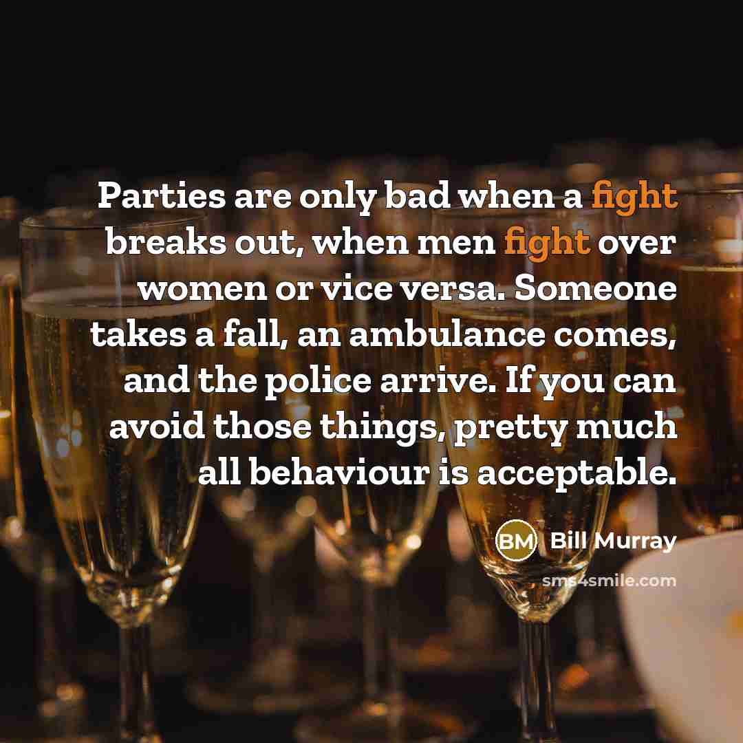 “Parties are only bad when a fight breaks out, when…” quote by Bill Murray