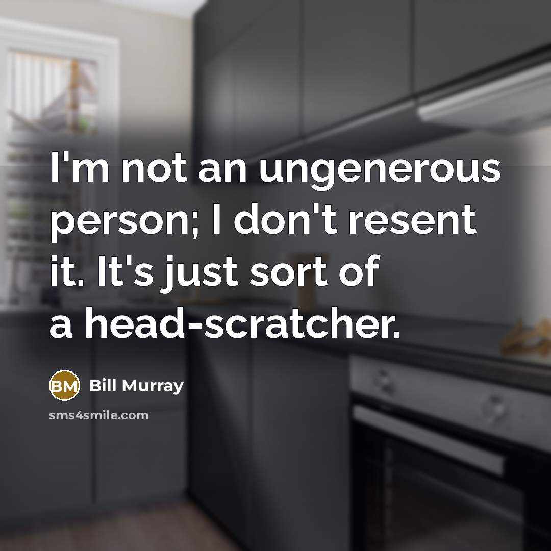 “I'm not an ungenerous person; I don't resent it. It's…” quote by Bill Murray