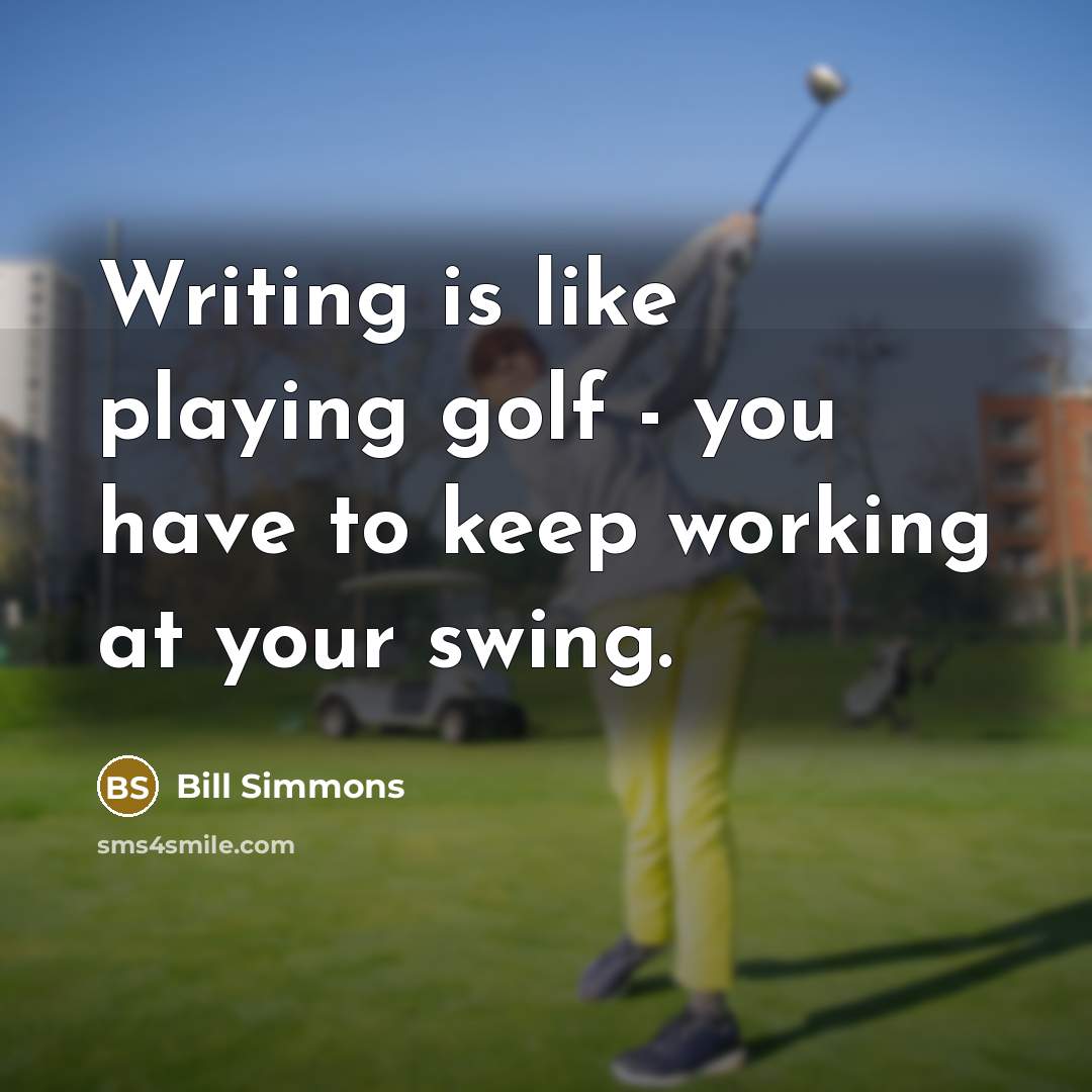 “Writing is like playing golf - you have to keep…” quote by Bill Simmons