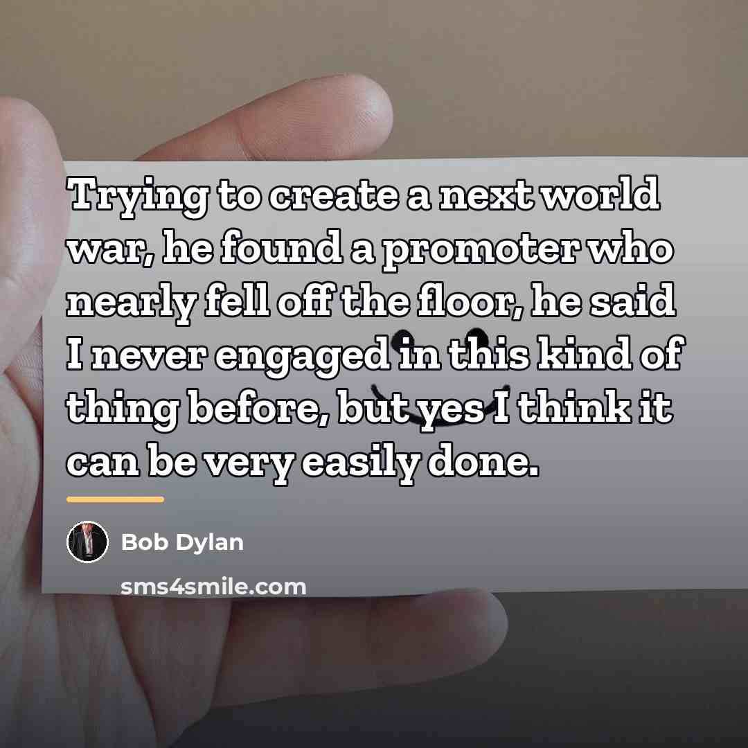 “Trying to create a next world war, he found a…” quote by Bob Dylan