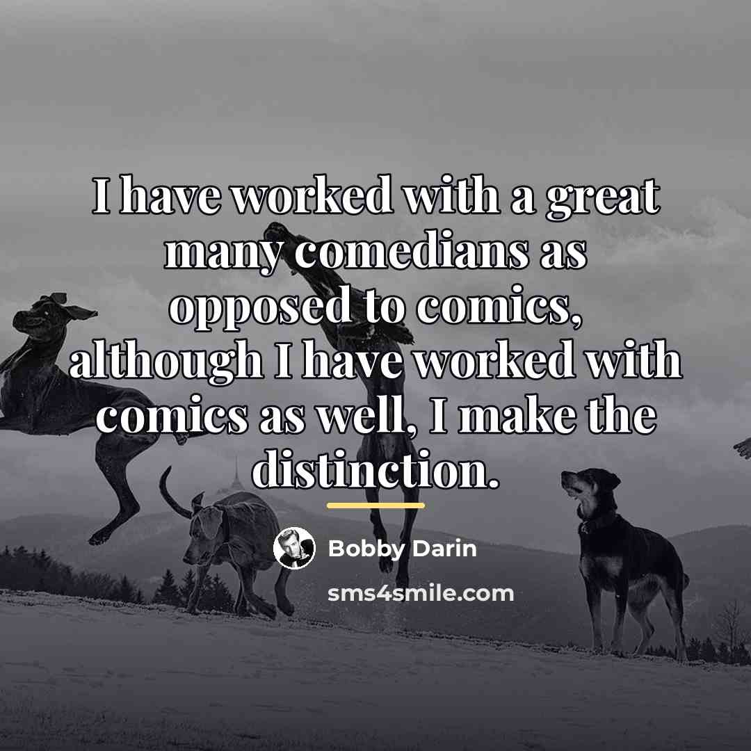 “I have worked with a great many comedians as opposed…” quote by Bobby Darin
