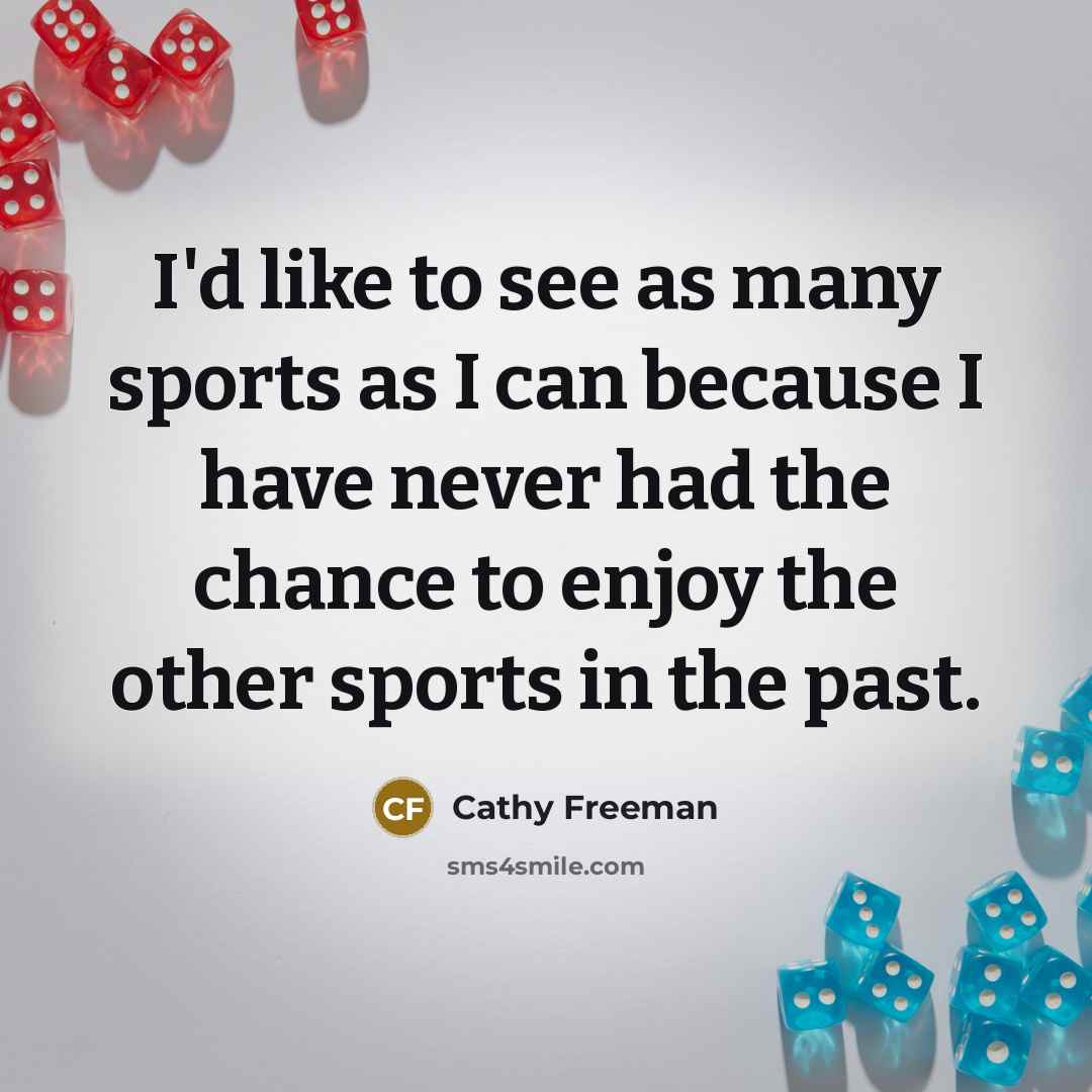 “I'd like to see as many sports as I can…” quote by Cathy Freeman