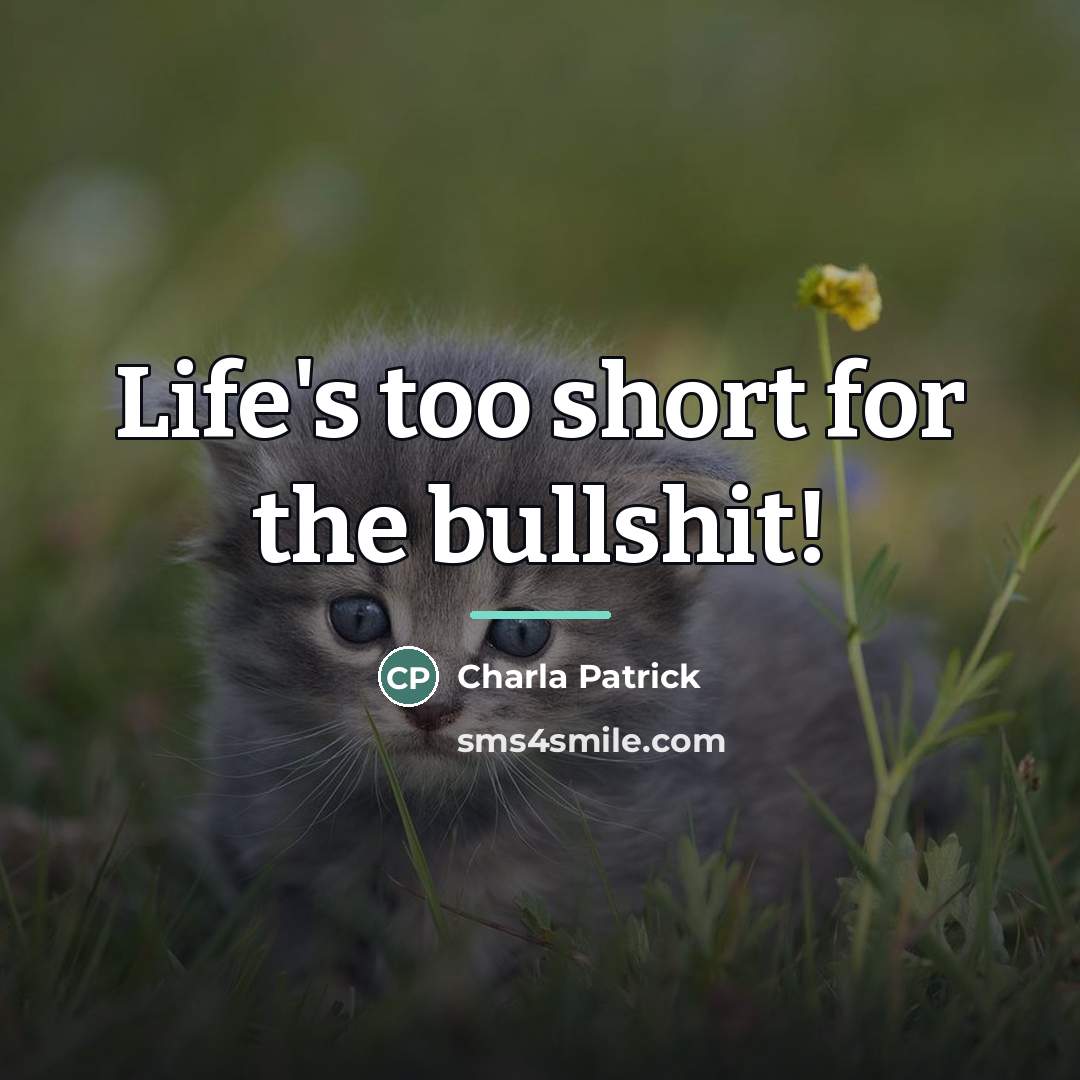 “Life's too short for the bullshit!…” quote by Charla Patrick