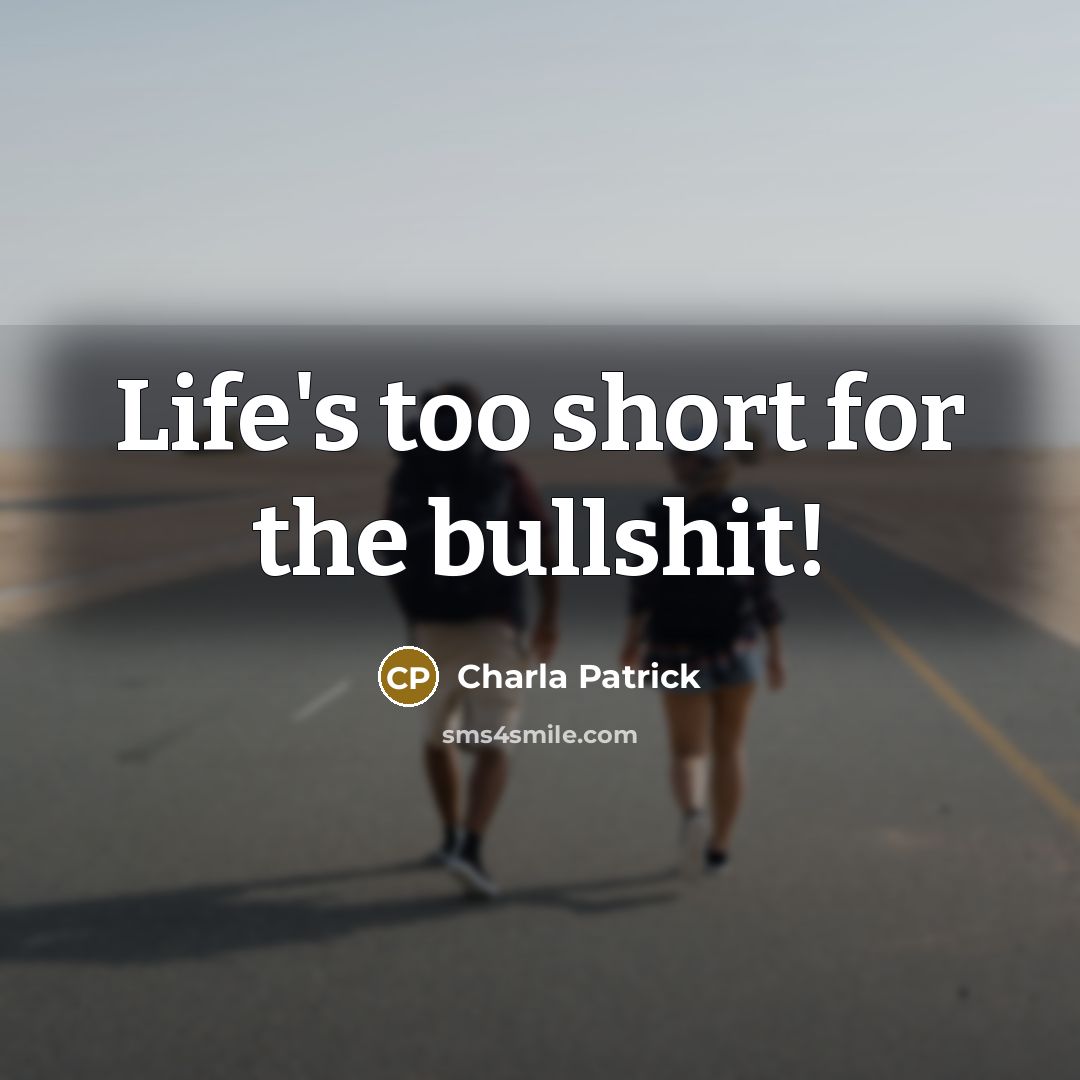 “Life's too short for the bullshit!” quote by Charla Patrick